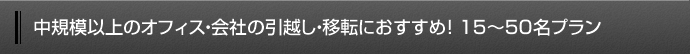 中規模以上のオフィス・会社の引越し・移転におすすめ！15～50名プラン